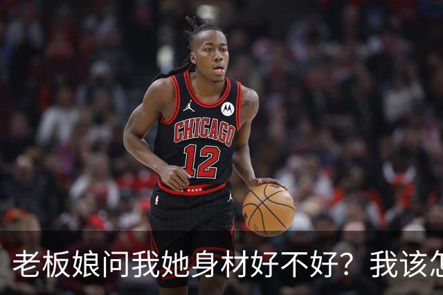老板娘问我她身材好不好？我该怎么回答？
